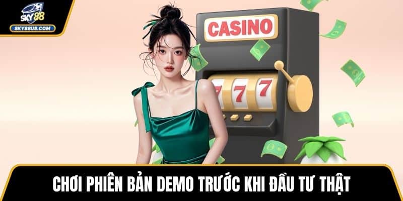 Chơi phiên bản demo trước khi đầu tư thật