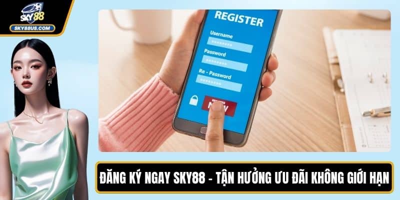 Đăng Ký Ngay SKY88 - Tận Hưởng Ưu Đãi Không Giới Hạn