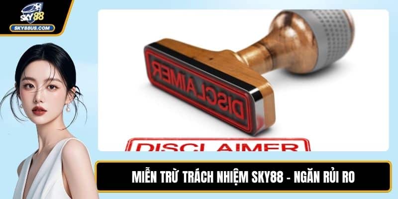 Miễn Trừ Trách Nhiệm SKY88 - Ngăn Rủi Ro, Giữ Niềm Tin