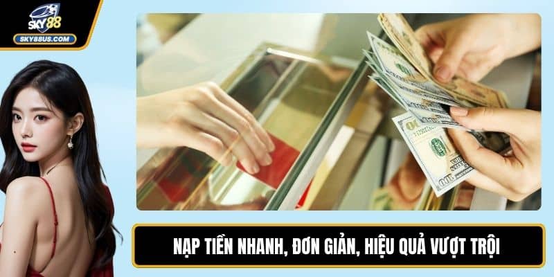 Nạp Tiền Nhanh, Đơn Giản, Hiệu Quả Vượt Trội Trên SKY88